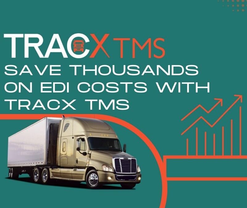 Save THOUSANDS of Dollars on EDI Costs Per Month with Tracx TMS 